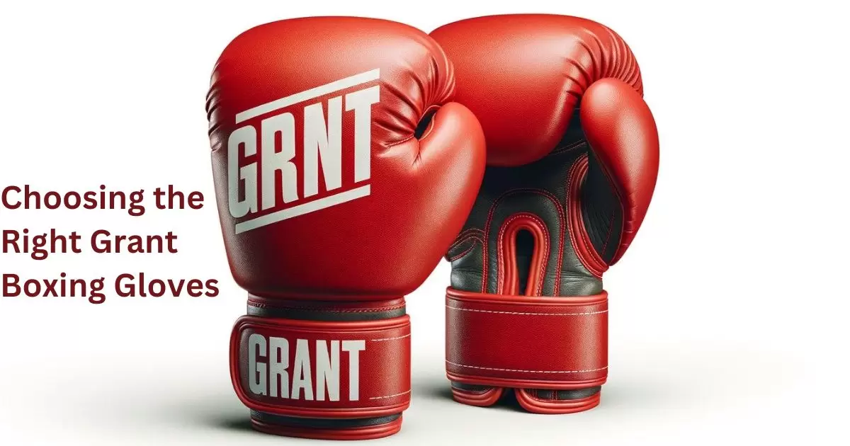 Choosing the Right Grant Boxing Gloves