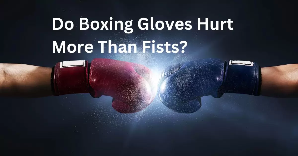 Do Boxing Gloves Hurt More Than Fists?