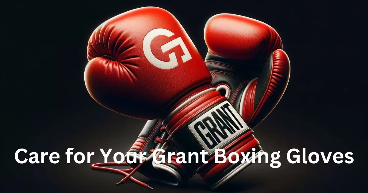 How To Care for Your Grant Boxing Gloves to Prolong Their Lifespan